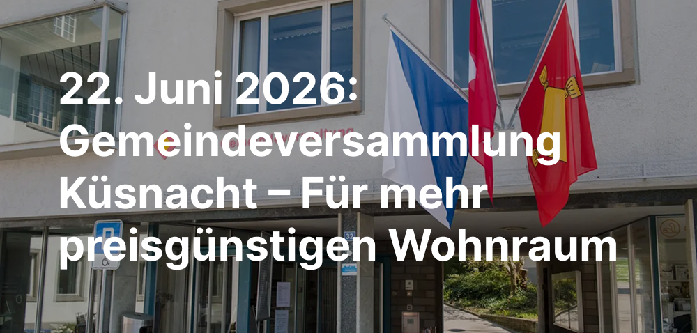 22. Juni 2026: Gemeindeversammlung Küsnacht – Für mehr preisgünstigen Wohnraum